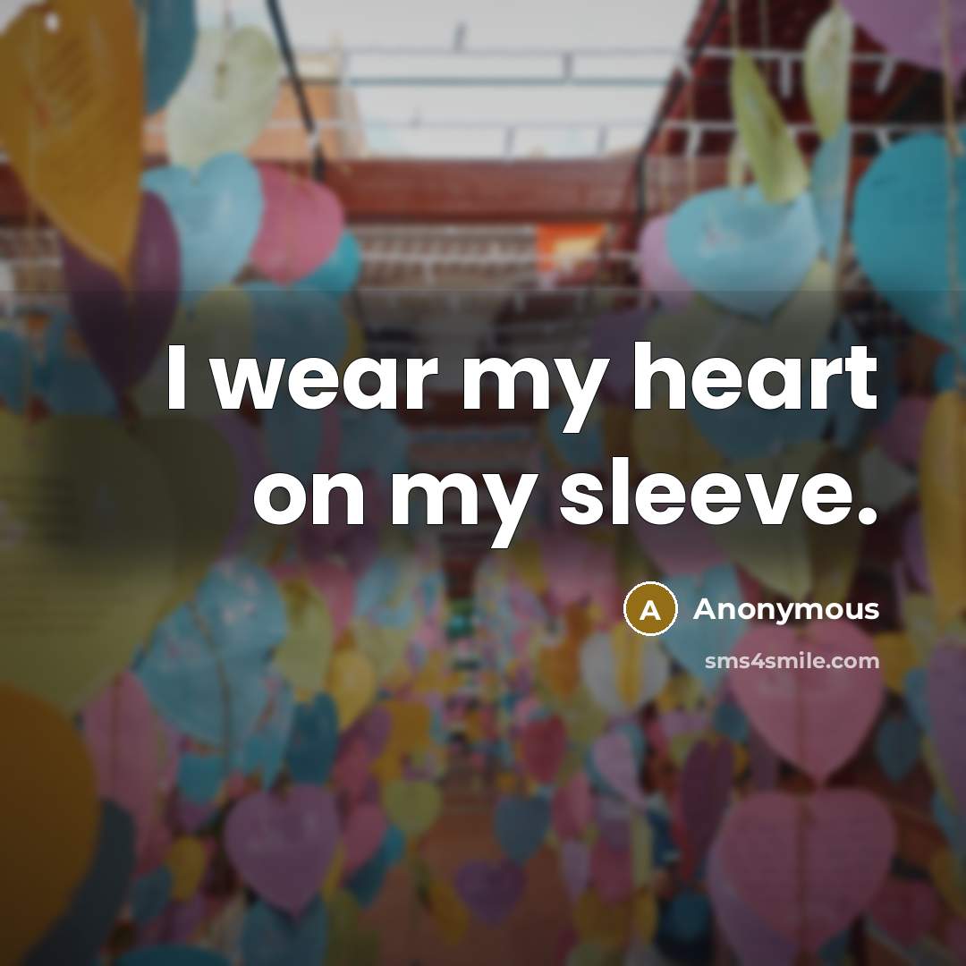 “I wear my heart on my sleeve.” quote by Anonymous