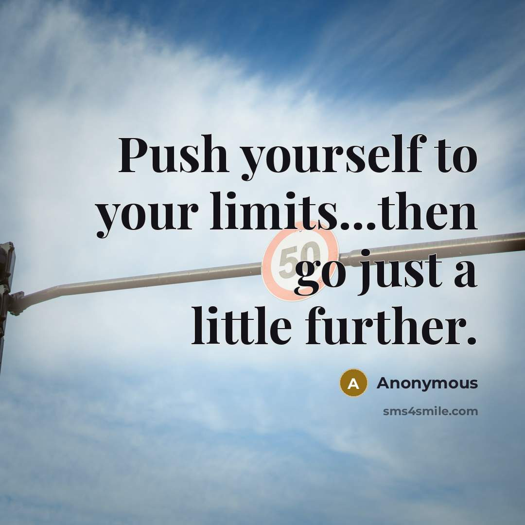 “Push yourself to your limits...then go just a little further.” quote by Anonymous