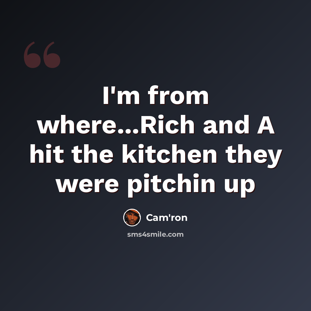 “I'm from where...Rich and A hit the kitchen they were pitchin up” quote by Cam'ron