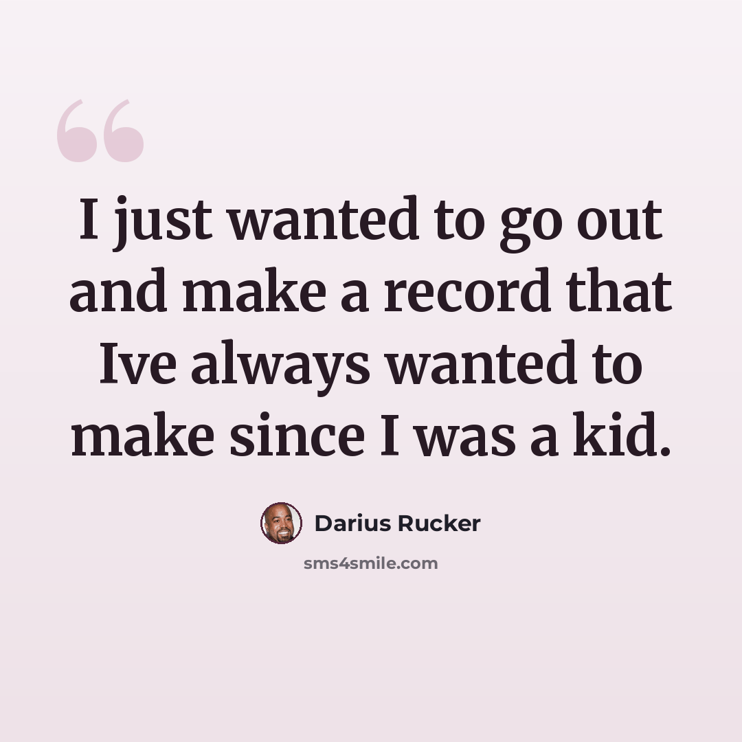 “I just wanted to go out and make a record that Ive always wanted to make since I was a kid.” quote by Darius Rucker