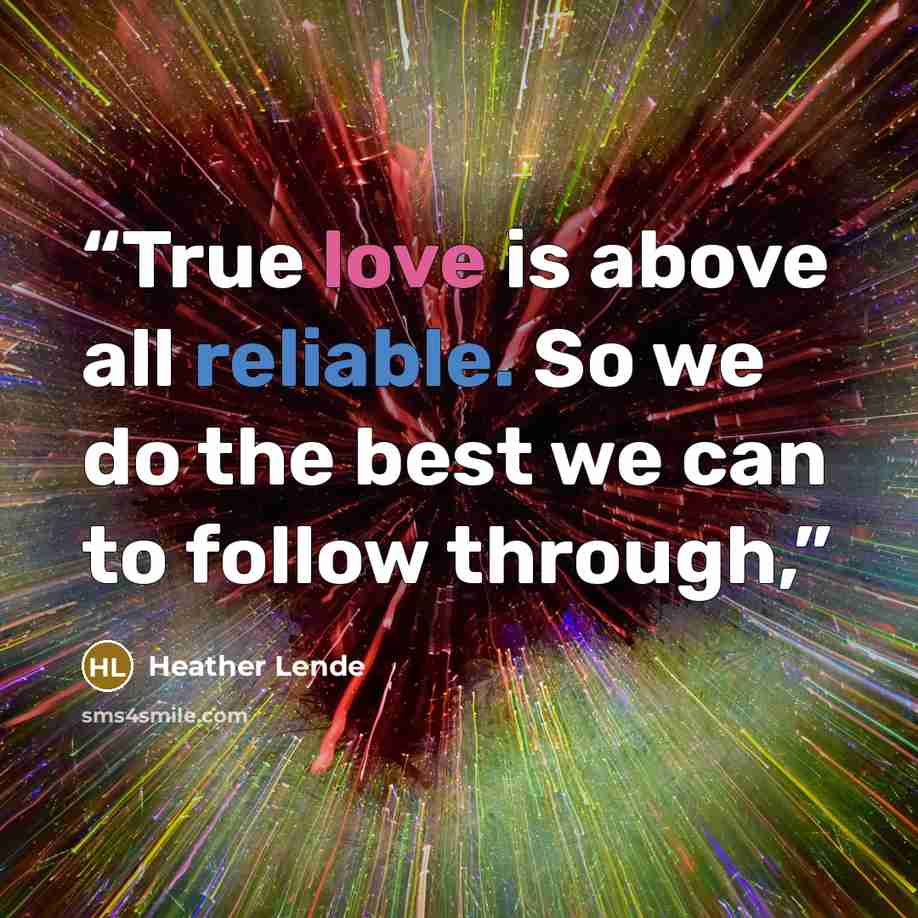“True love is above all reliable. So we do the best we can to follow through,” quote by Heather Lende