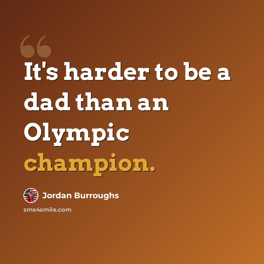 “It's harder to be a dad than an Olympic champion.” quote by Jordan Burroughs