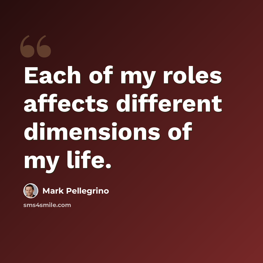 “Each of my roles affects different dimensions of my life.” quote by Mark Pellegrino