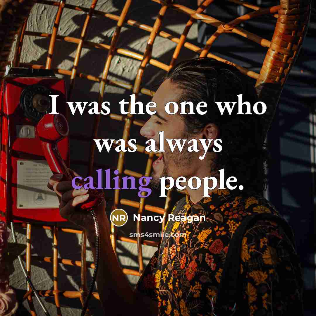“I was the one who was always calling people.” quote by Nancy Reagan