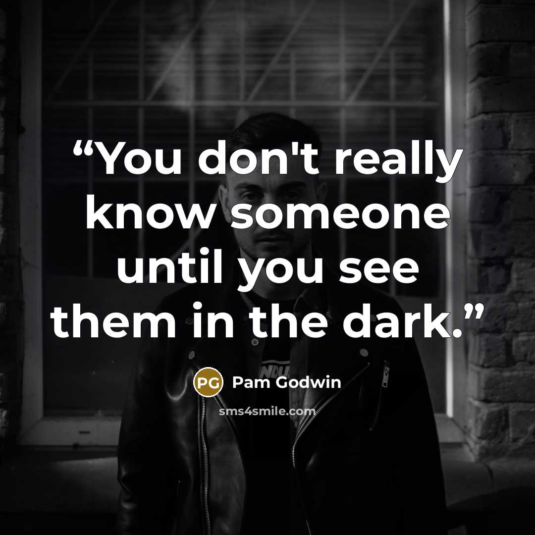 “You don't really know someone until you see them in the dark.” quote by Pam Godwin