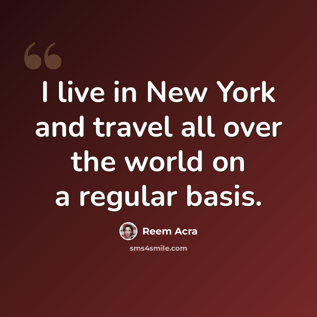 “I live in New York and travel all over the world on a regular basis.” quote by Reem Acra