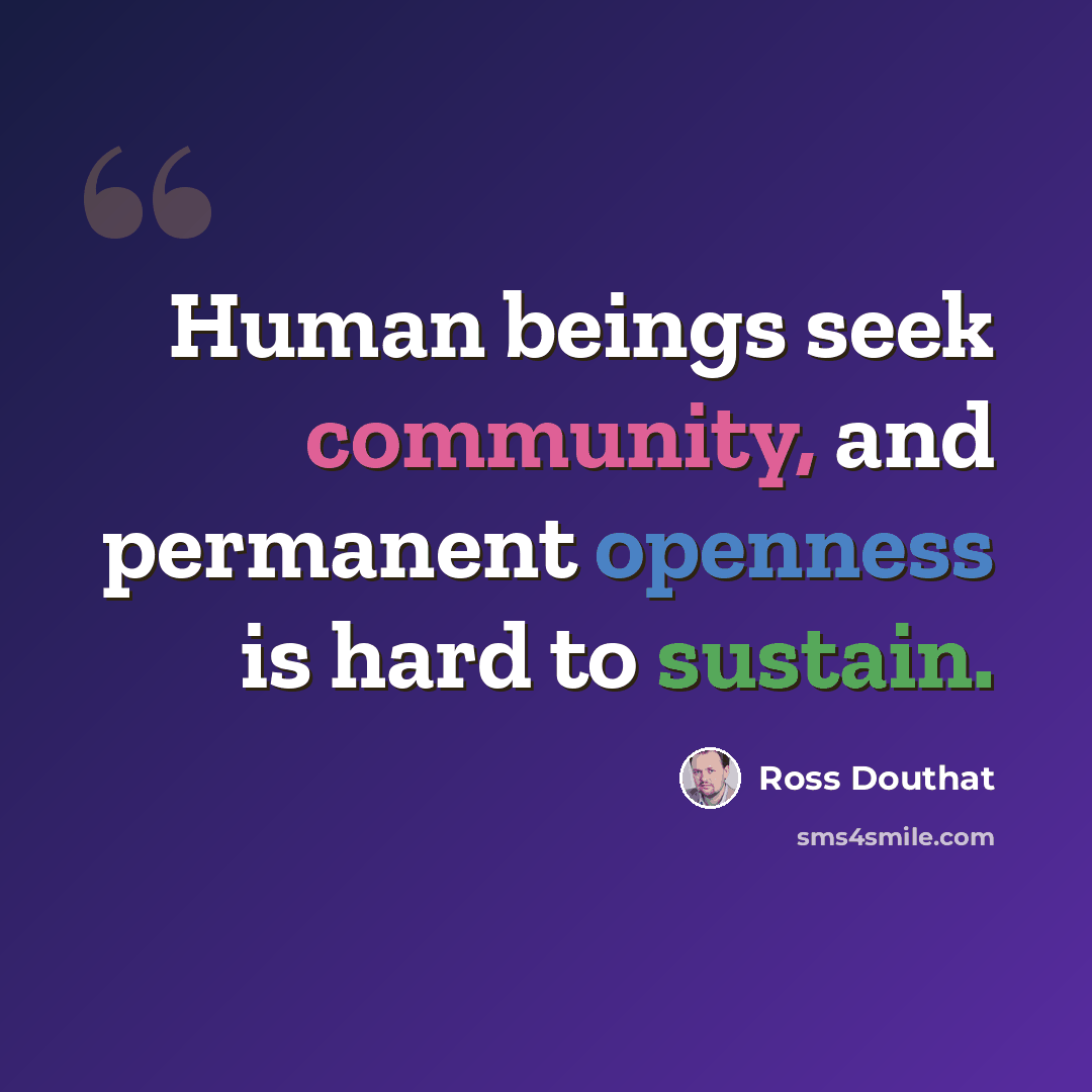 “Human beings seek community, and permanent openness is hard to sustain.” quote by Ross Douthat