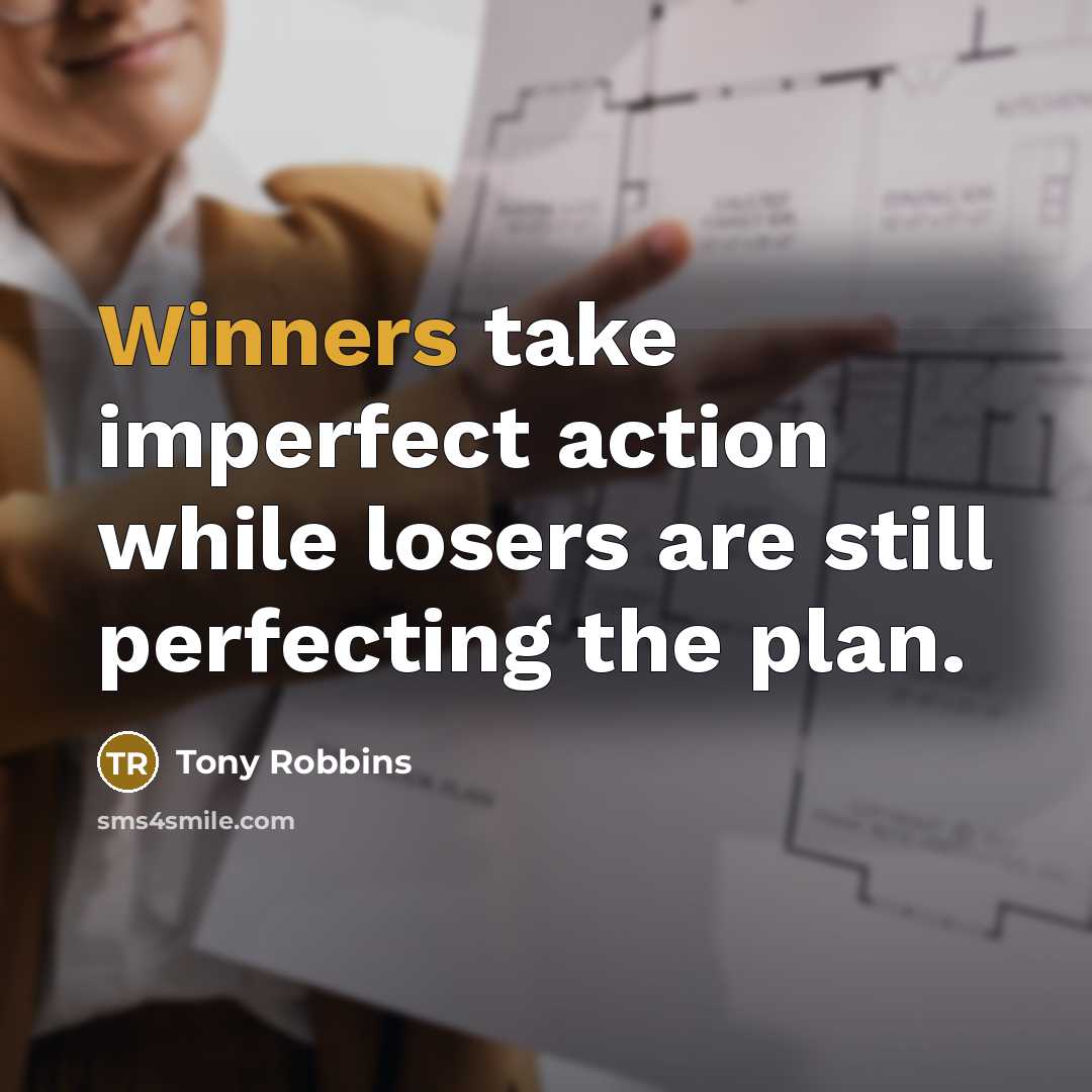 “Winners take imperfect action while losers are still perfecting the plan.” quote by Tony Robbins