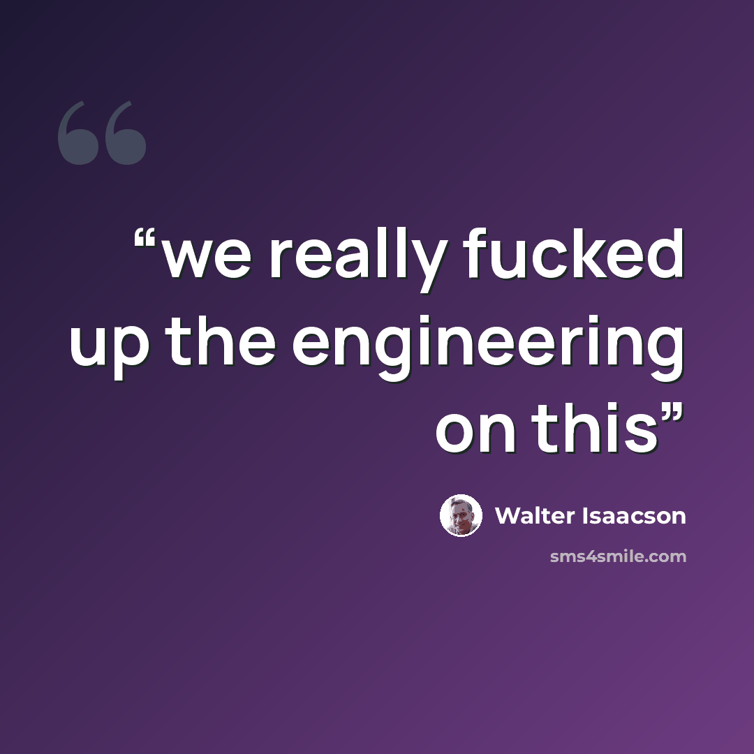 “we really fucked up the engineering on this” quote by Walter Isaacson