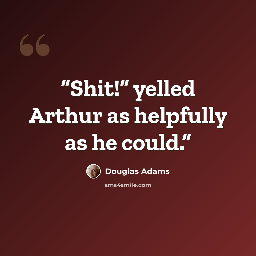 “Shit!” yelled Arthur as helpfully as he could.” quote by Douglas Adams