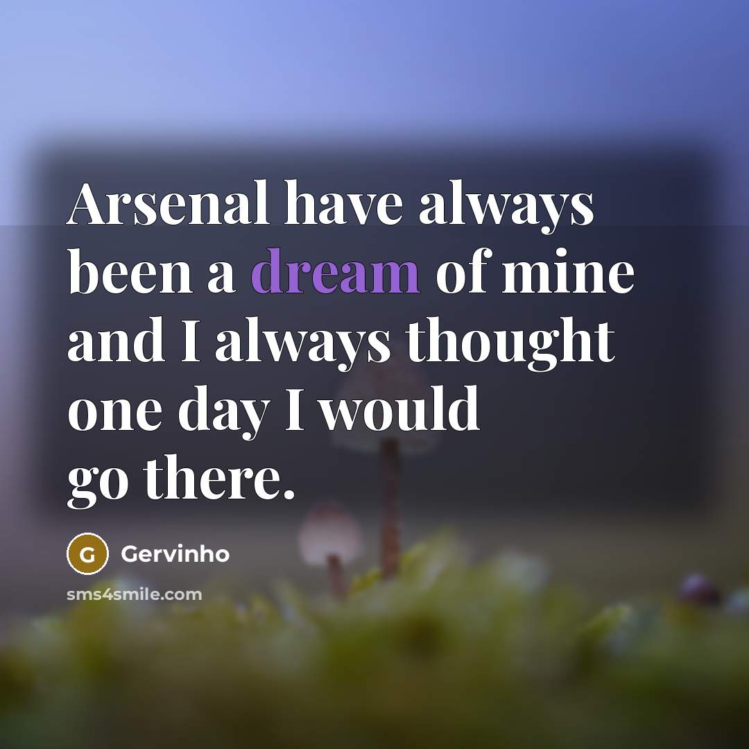 “Arsenal have always been a dream of mine and I always thought one day I would go there.” quote by Gervinho