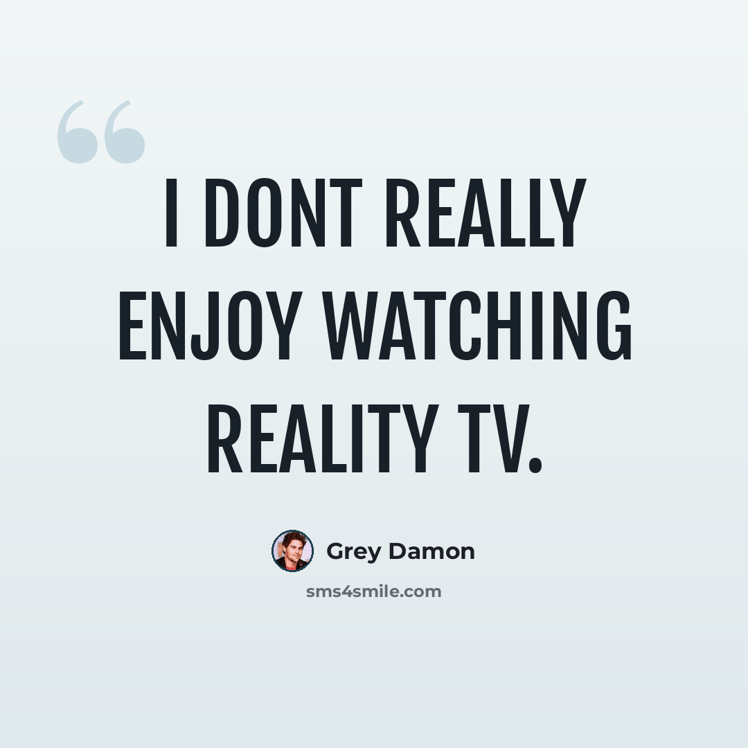 “I dont really enjoy watching reality TV.” quote by Grey Damon