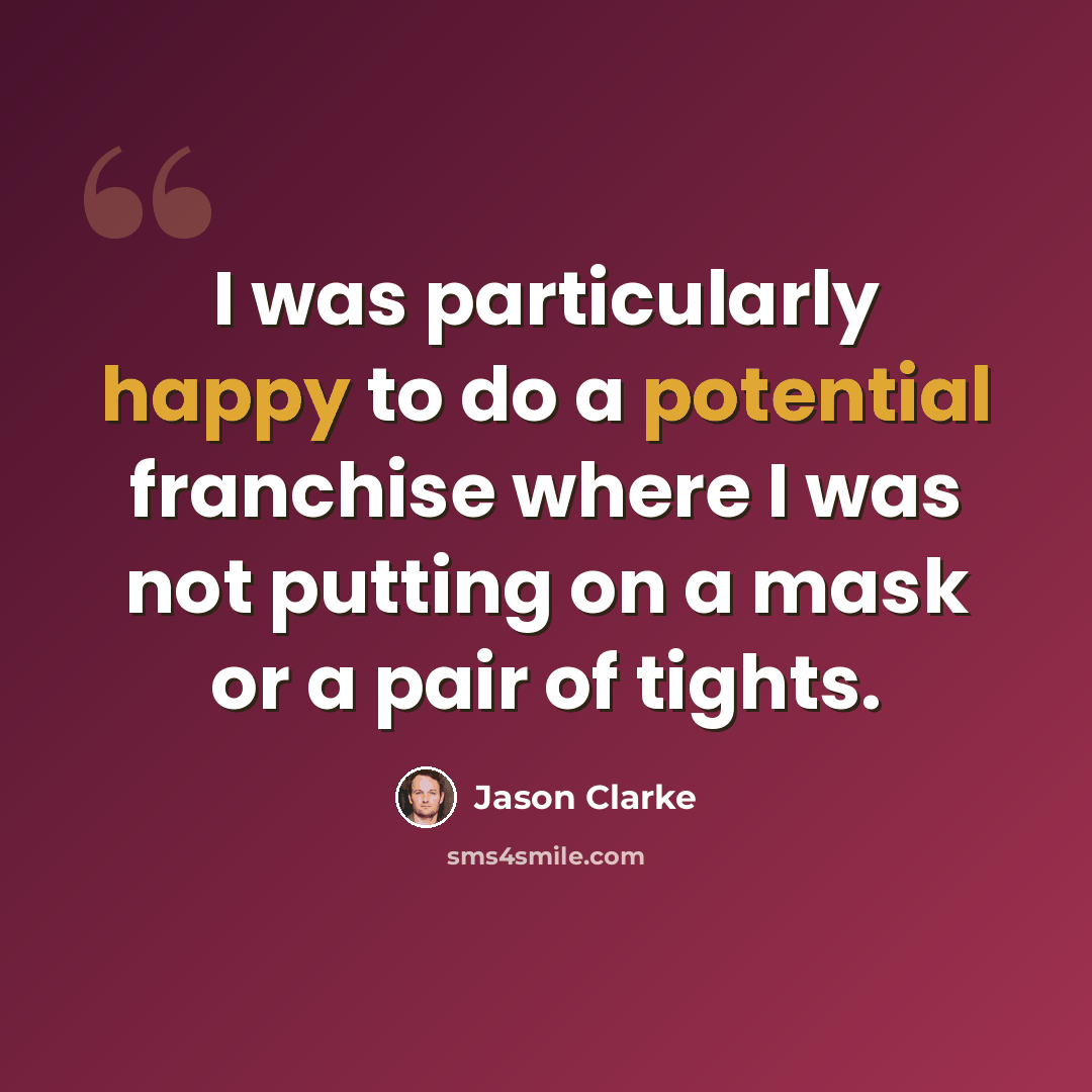 “I was particularly happy to do a potential franchise where I was not putting on a mask or a pair of tights.” quote by Jason Clarke
