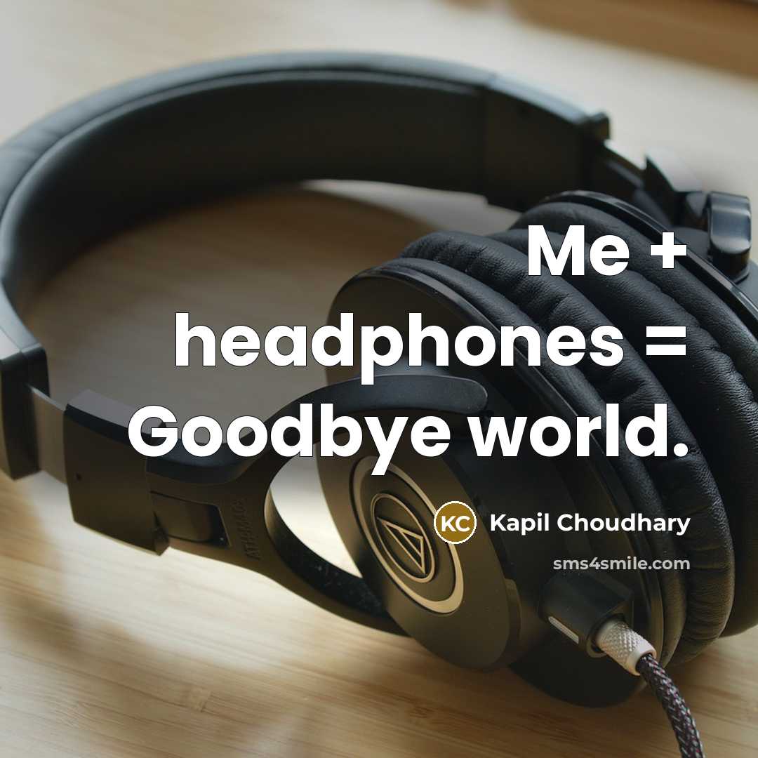 “Me + headphones = Goodbye world.” quote by Kapil Choudhary