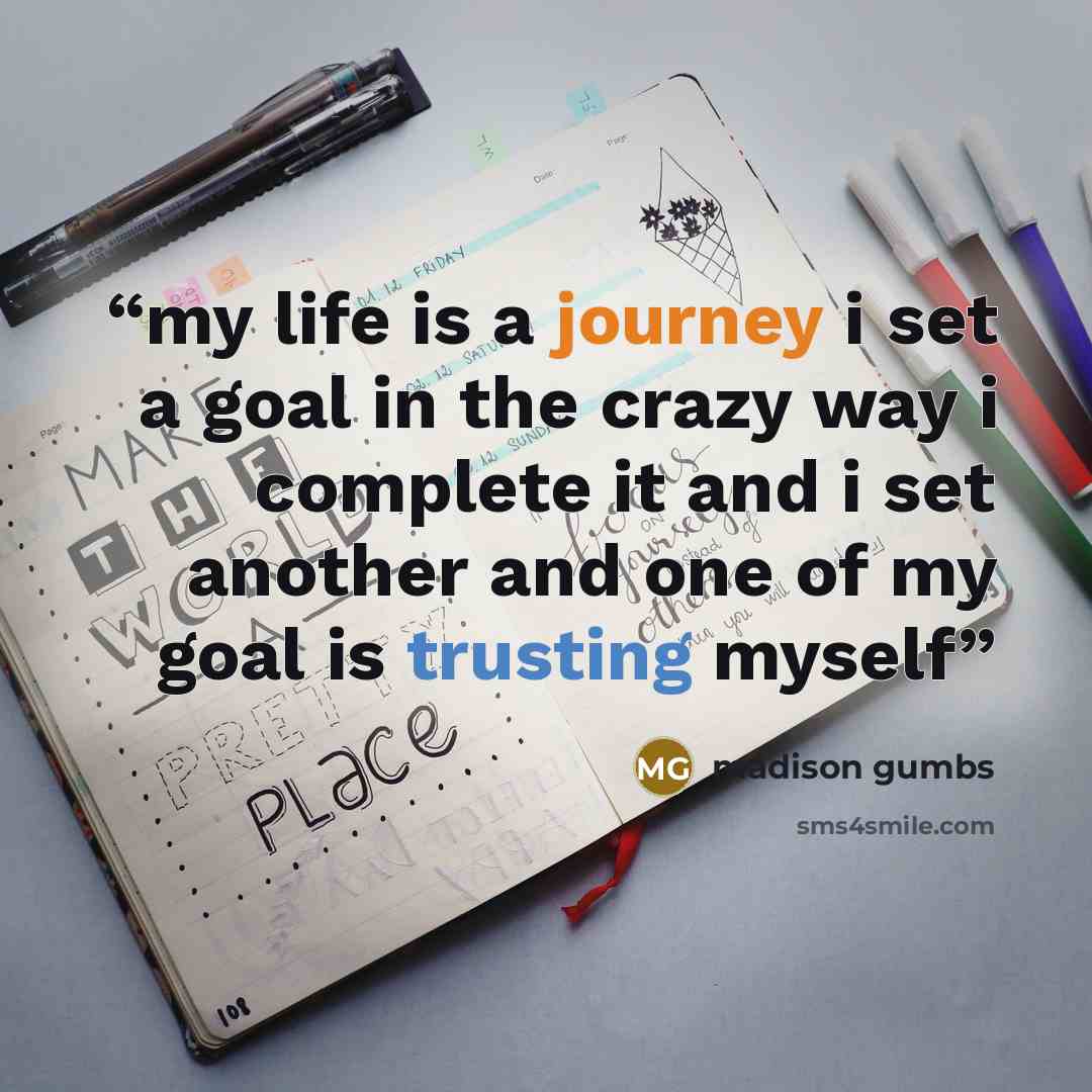 “my life is a journey i set a goal in the crazy way i complete it and i set another and one of my goal is trusting myself” quote by madison gumbs