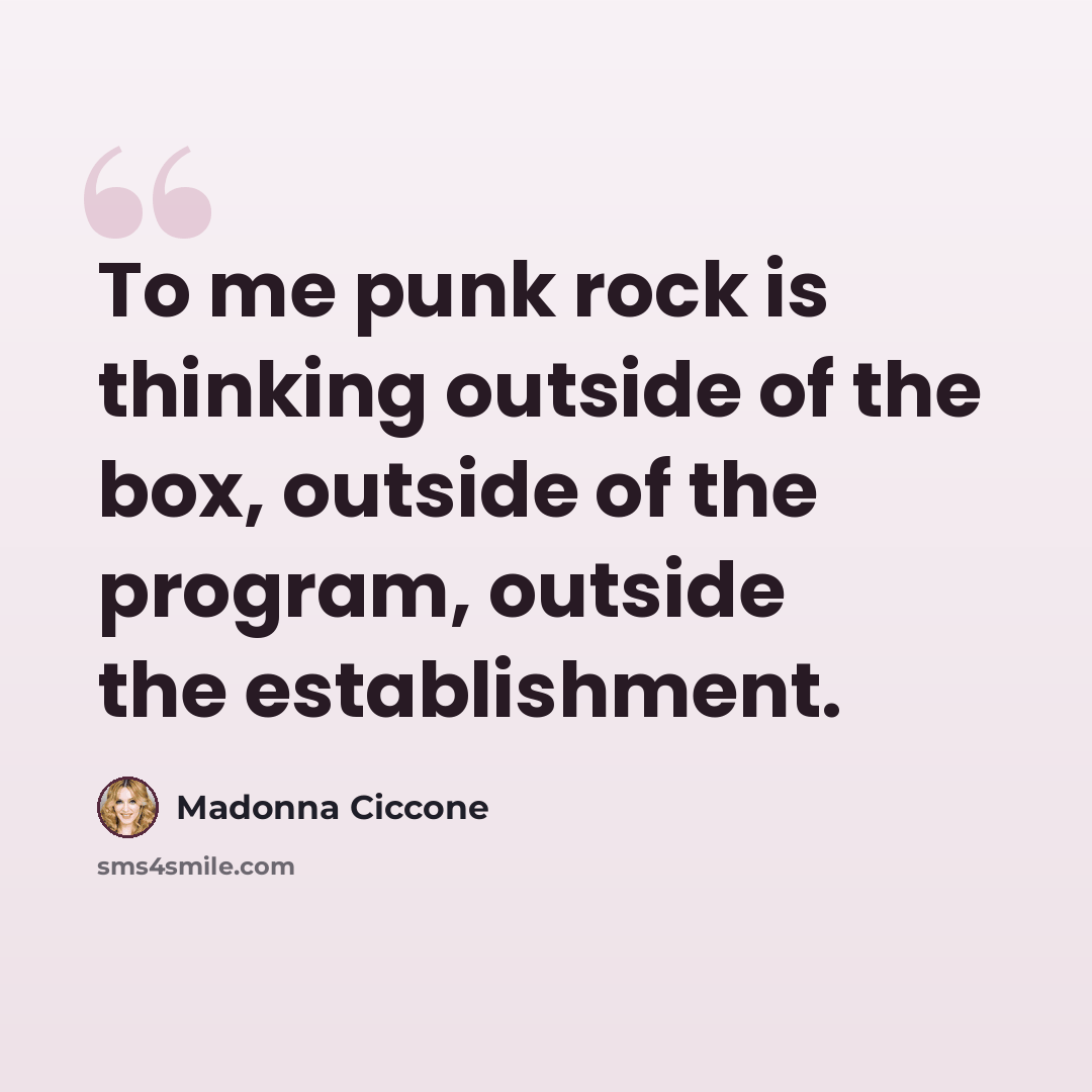 “To me punk rock is thinking outside of the box, outside of the program, outside the establishment.” quote by Madonna Ciccone