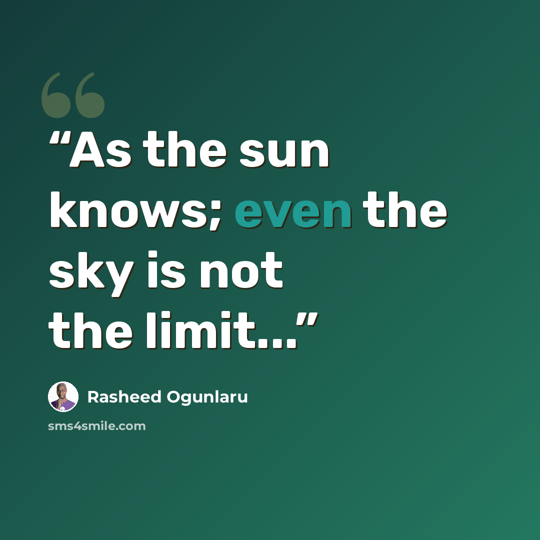 “As the sun knows; even the sky is not the limit...” quote by Rasheed Ogunlaru