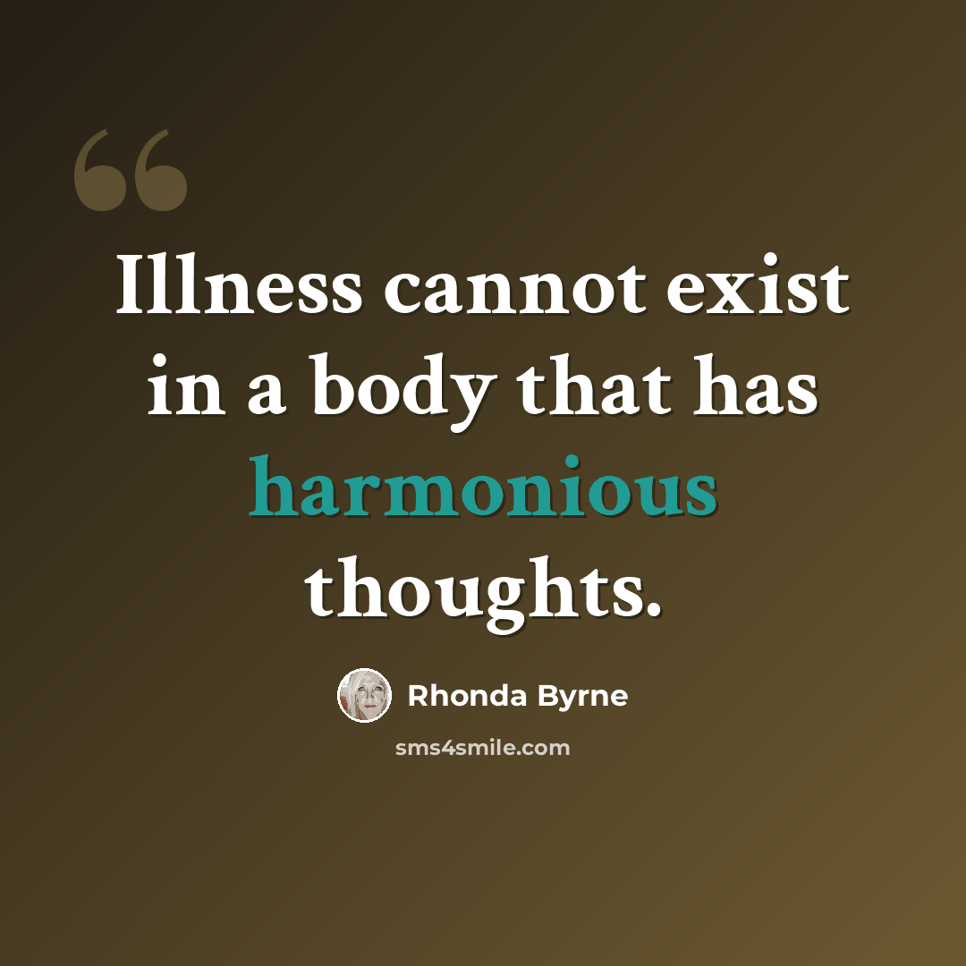“Illness cannot exist in a body that has harmonious thoughts.” quote by Rhonda Byrne