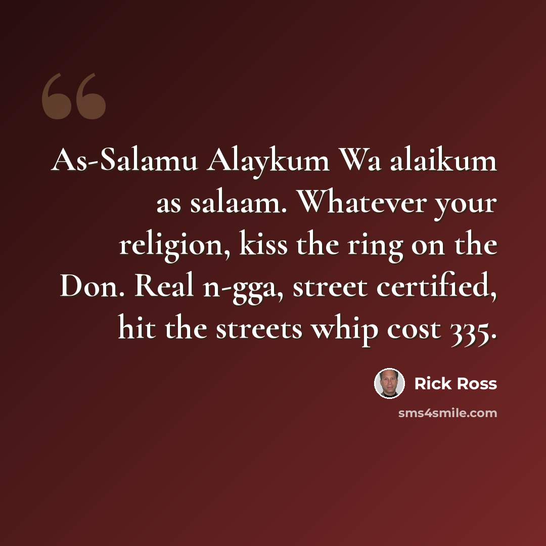 “As-Salamu Alaykum Wa alaikum as salaam. Whatever your religion, kiss the ring on the Don. Real n-gga, street certified, hit the streets whip cost 335.” quote by Rick Ross