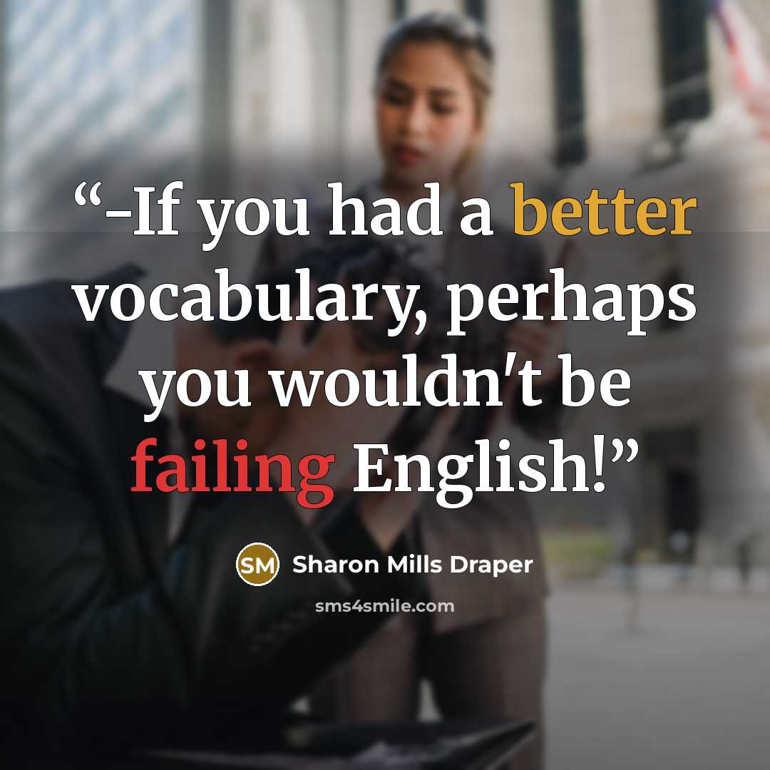 “-If you had a better vocabulary, perhaps you wouldn't be failing English!” quote by Sharon Mills Draper