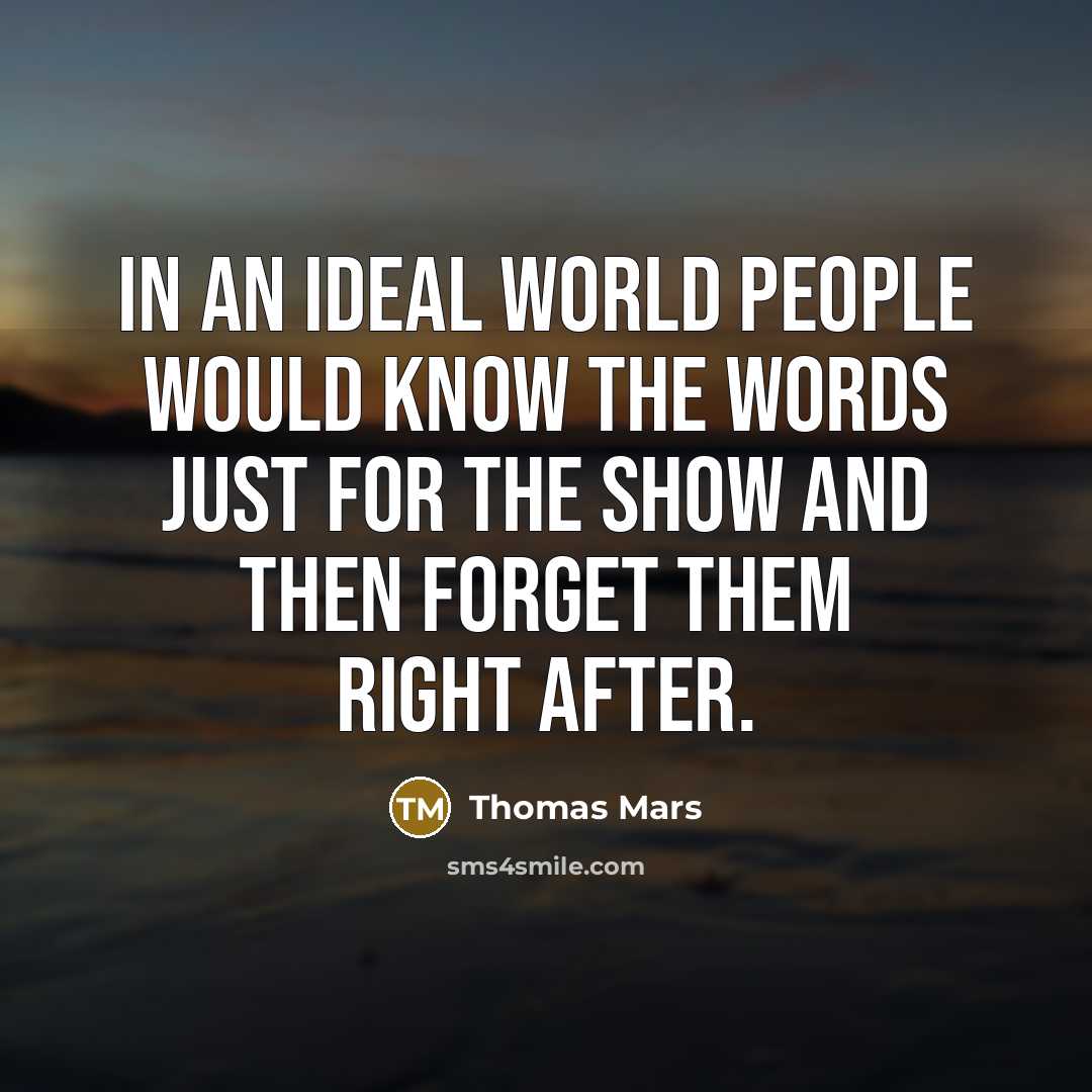 “In an ideal world people would know the words just for the show and then forget them right after.” quote by Thomas Mars