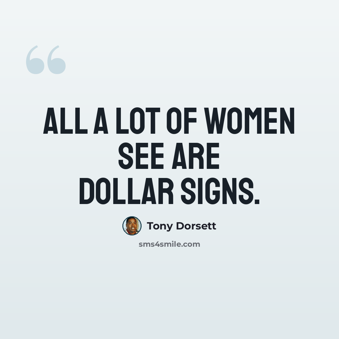 “All a lot of women see are dollar signs.” quote by Tony Dorsett