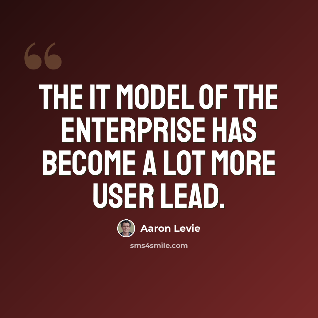 “The IT model of the enterprise has become a lot more user lead.” quote by Aaron Levie