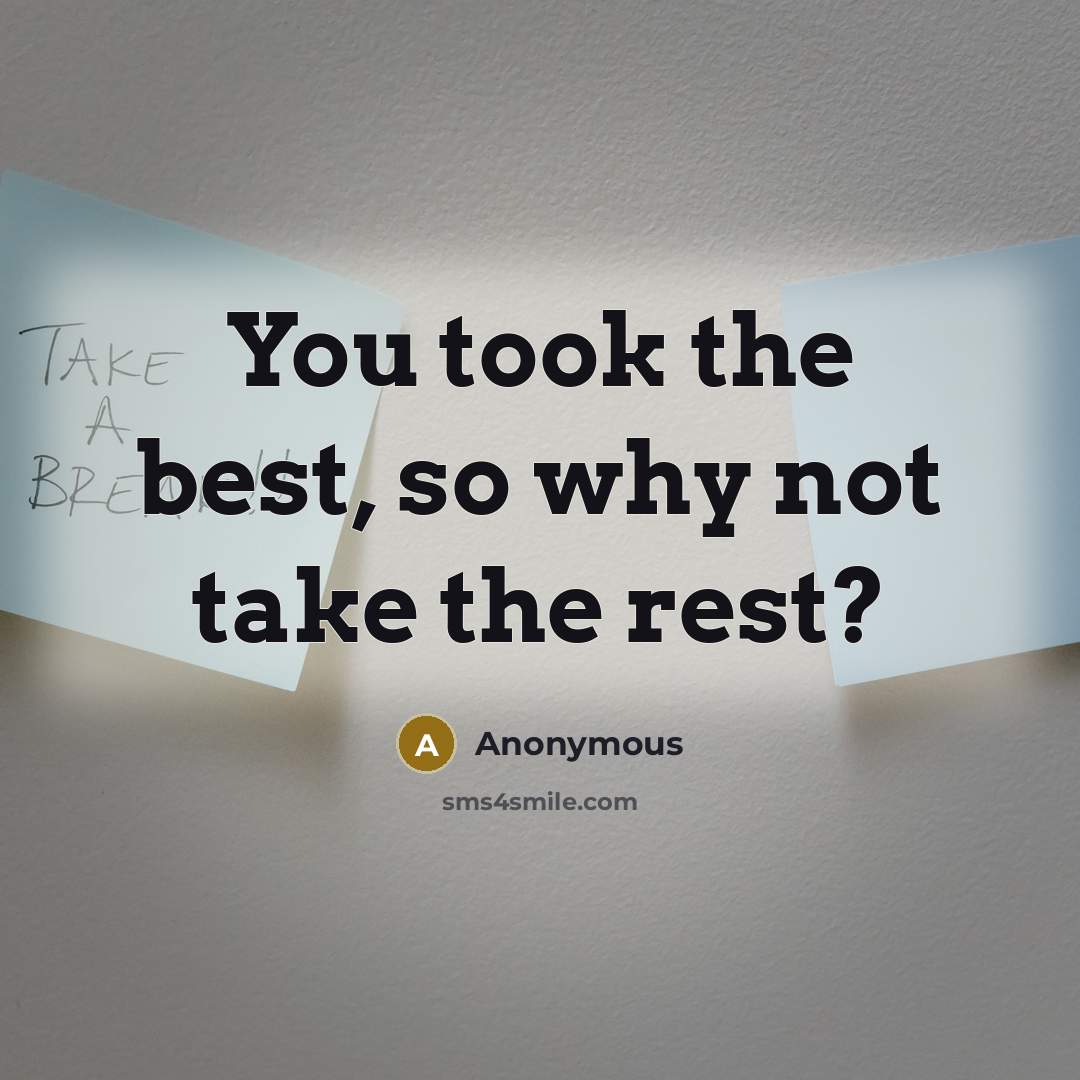 “You took the best, so why not take the rest?” quote by Anonymous