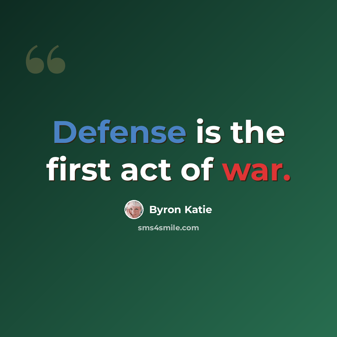 “Defense is the first act of war.” quote by Byron Katie