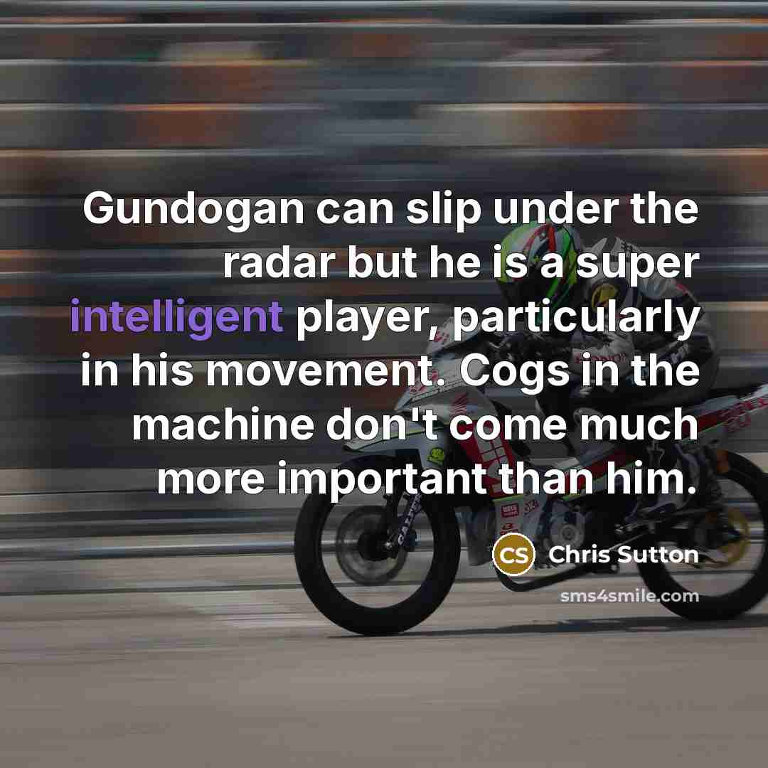“Gundogan can slip under the radar but he is a super intelligent player, particularly in his movement. Cogs in the machine don't come much more important than him.” quote by Chris Sutton