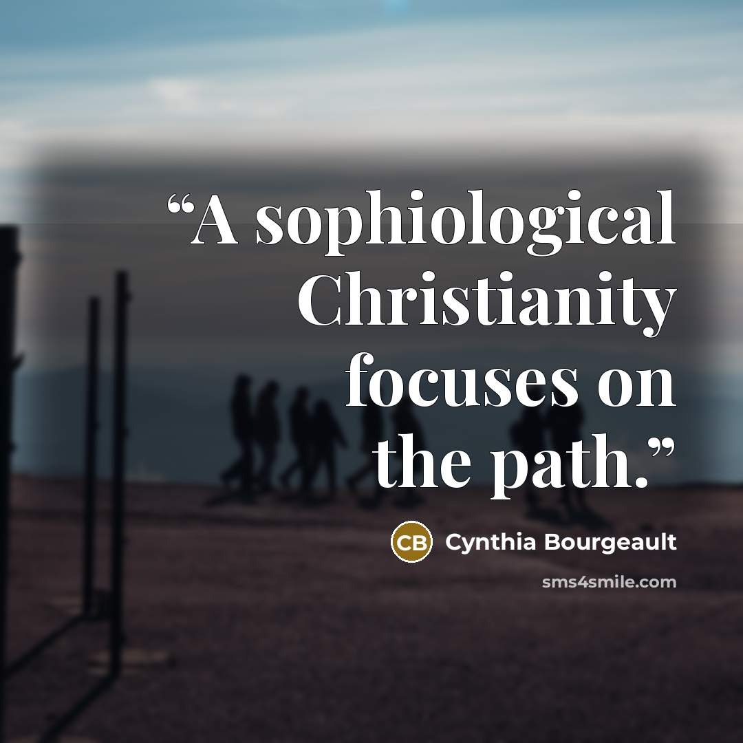 “A sophiological Christianity focuses on the path.” quote by Cynthia Bourgeault
