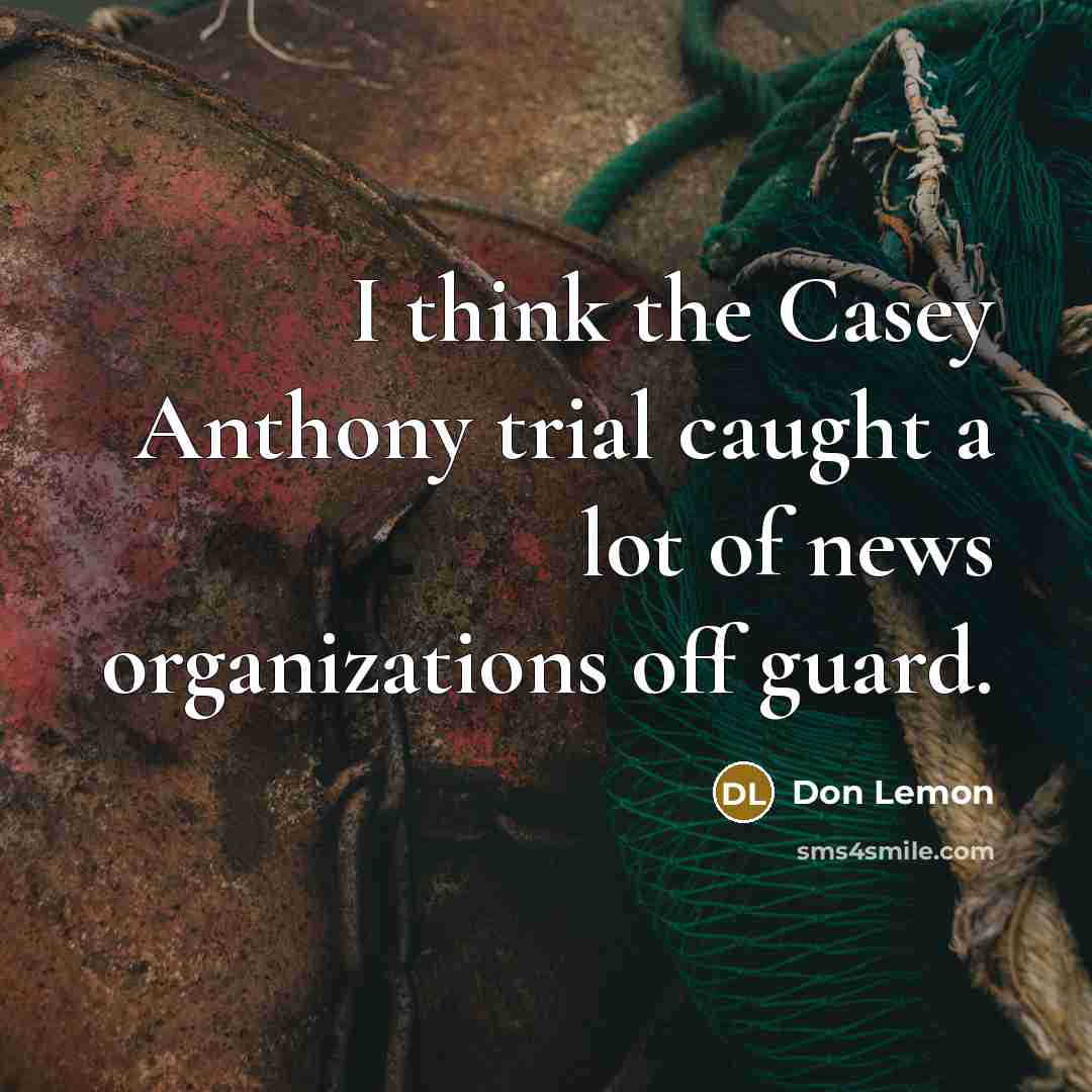 “I think the Casey Anthony trial caught a lot of news organizations off guard.” quote by Don Lemon