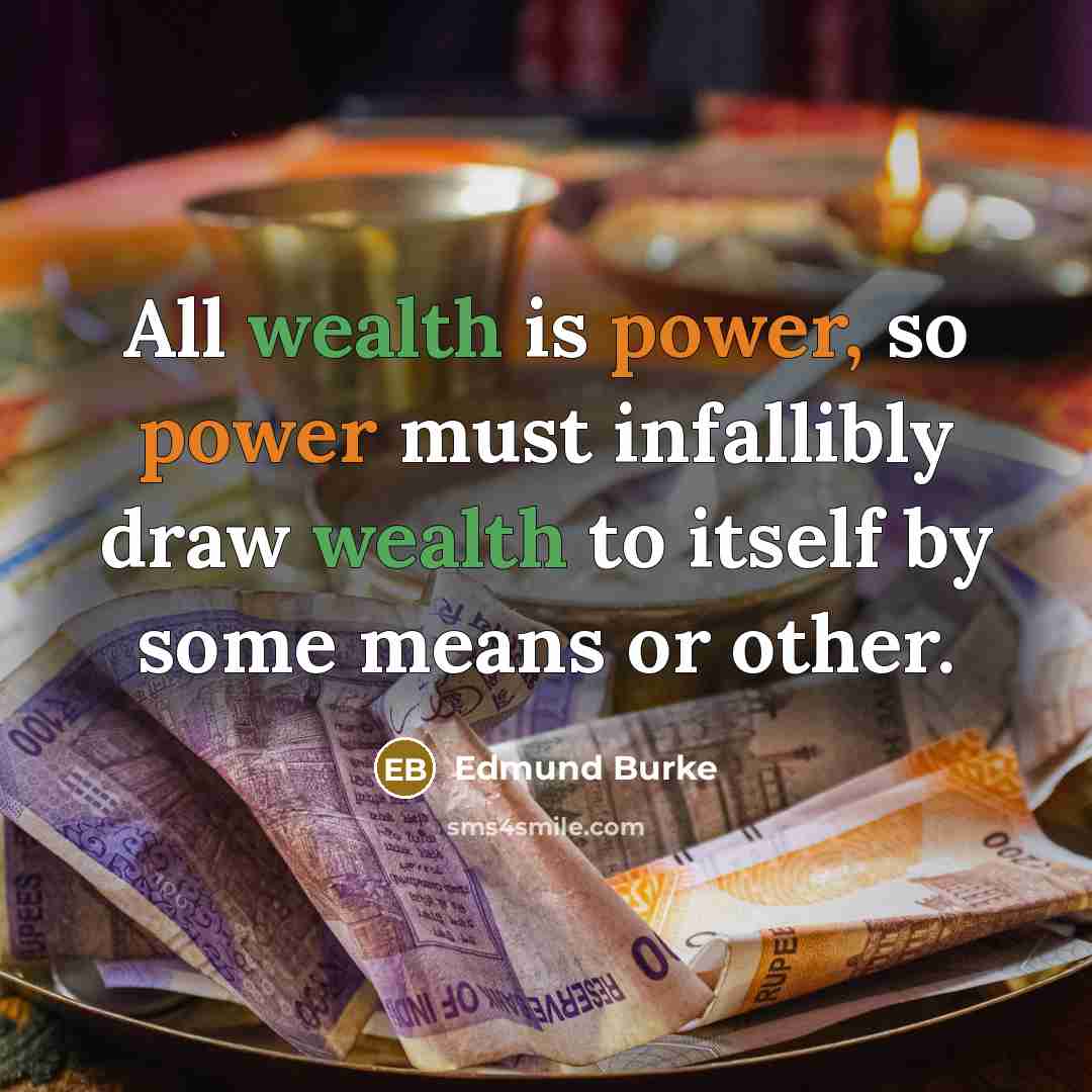 “All wealth is power, so power must infallibly draw wealth to itself by some means or other.” quote by Edmund Burke