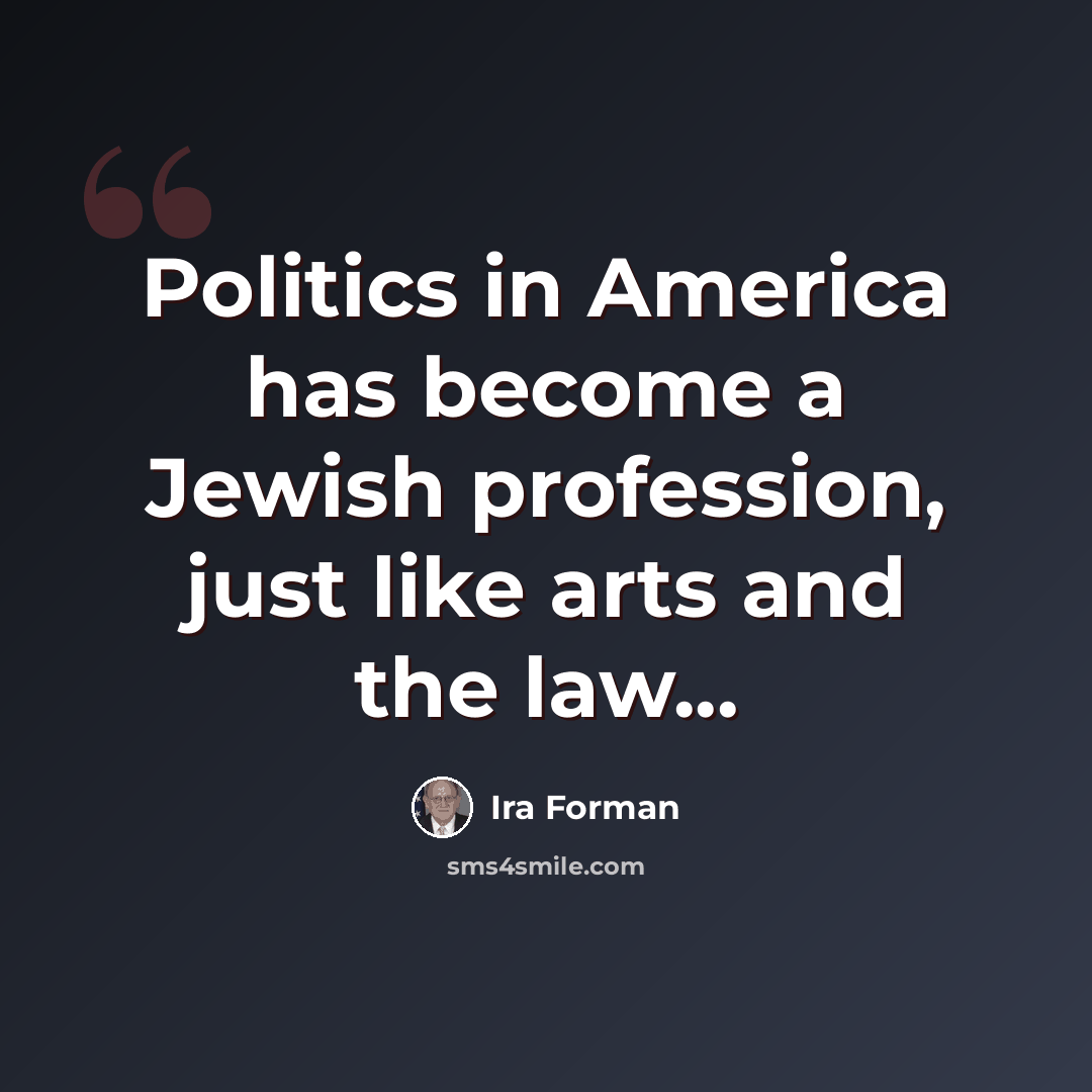 “Politics in America has become a Jewish profession, just like arts and the law...” quote by Ira Forman