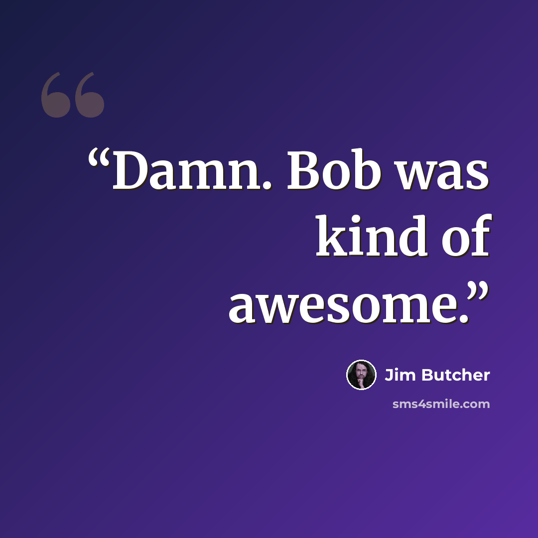 “Damn. Bob was kind of awesome.” quote by Jim Butcher