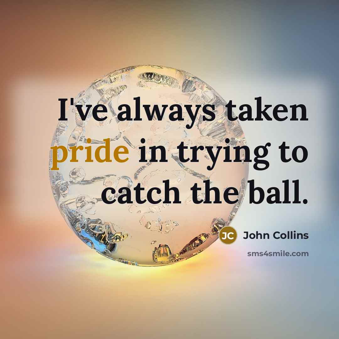 “I've always taken pride in trying to catch the ball.” quote by John Collins