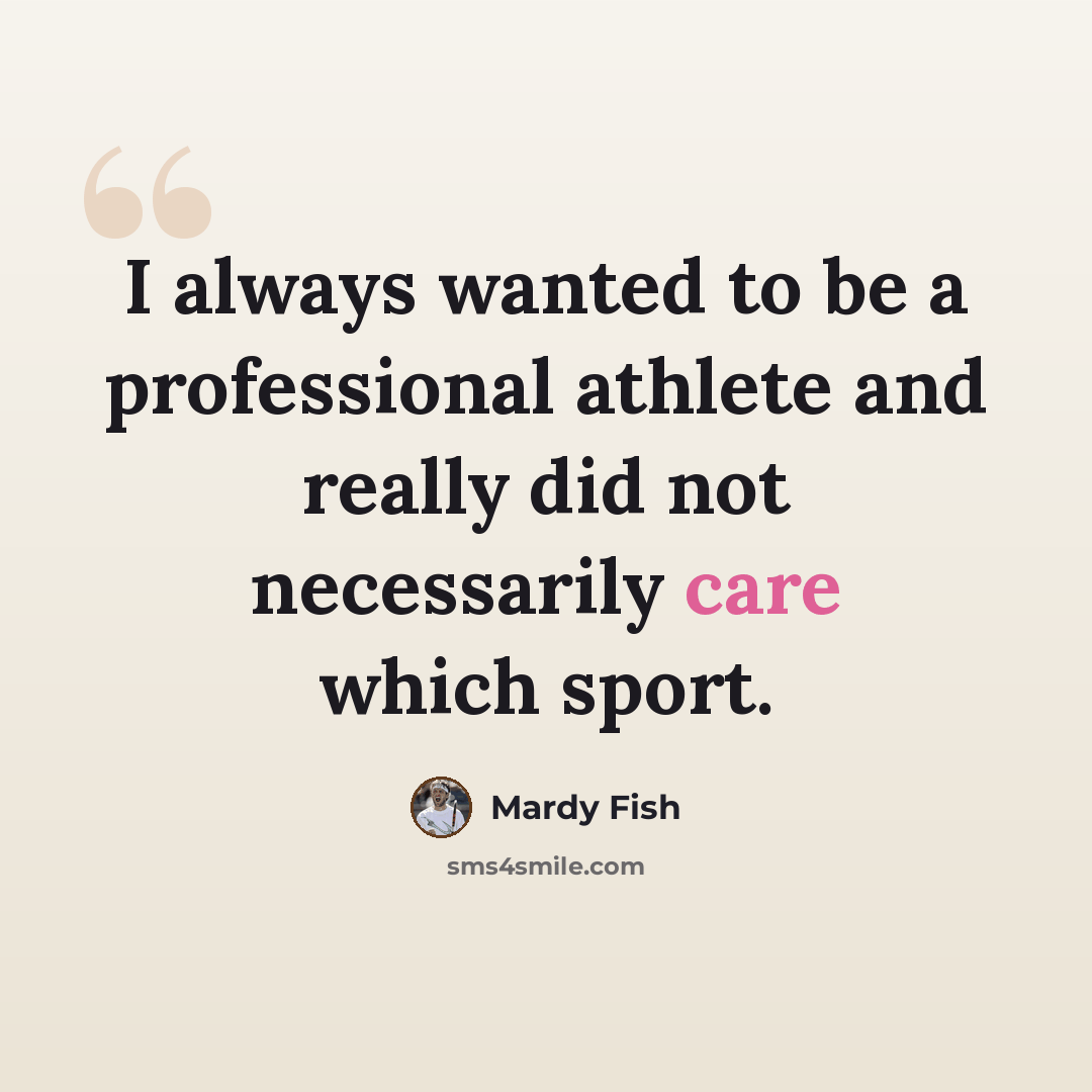 “I always wanted to be a professional athlete and really did not necessarily care which sport.” quote by Mardy Fish