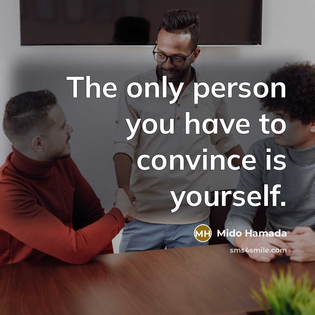 “The only person you have to convince is yourself.” quote by Mido Hamada