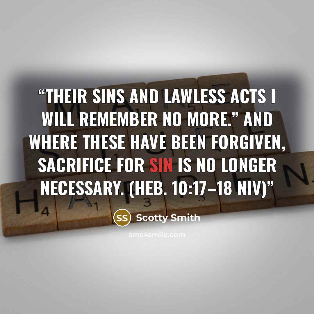 “Their sins and lawless acts I will remember no more.” And where these have been forgiven, sacrifice for sin is no longer necessary. (Heb. 10:17–18 NIV)” quote by Scotty Smith