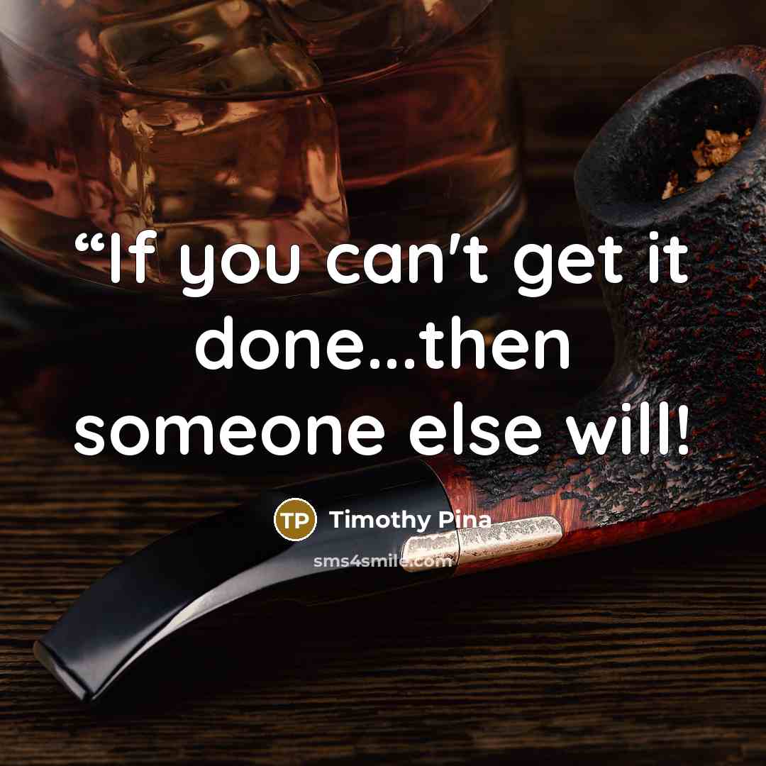 ““If you can't get it done...then someone else will!” quote by Timothy Pina