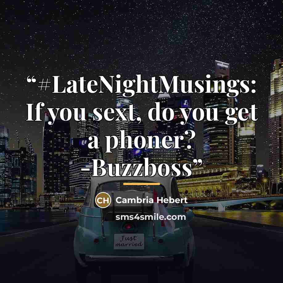 “#LateNightMusings: If you sext, do you get a phoner? -Buzzboss” quote by Cambria Hebert