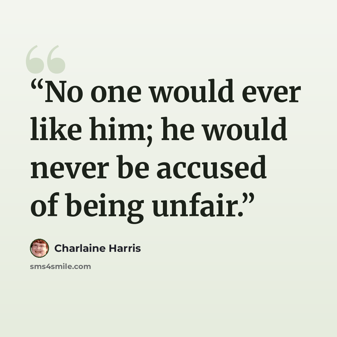 “No one would ever like him; he would never be accused of being unfair.” quote by Charlaine Harris