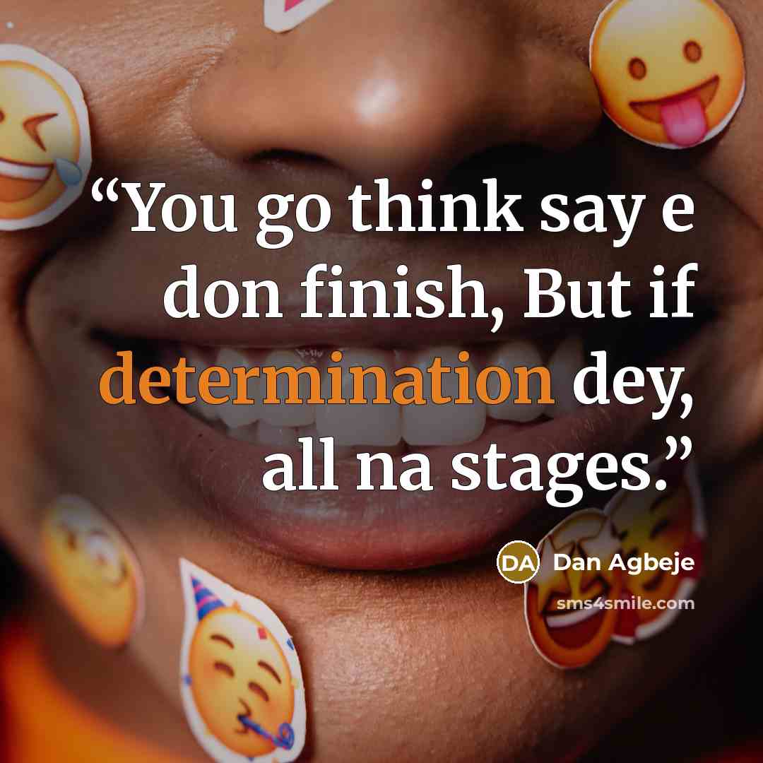 “You go think say e don finish, But if determination dey, all na stages.” quote by Dan Agbeje