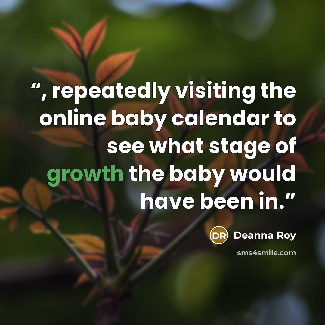 “, repeatedly visiting the online baby calendar to see what stage of growth the baby would have been in.” quote by Deanna Roy