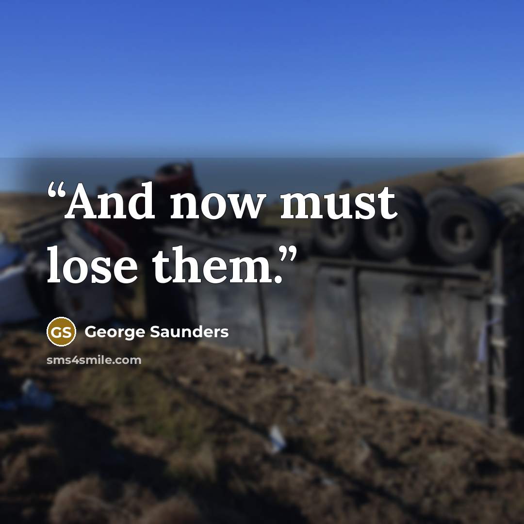 “And now must lose them.” quote by George Saunders