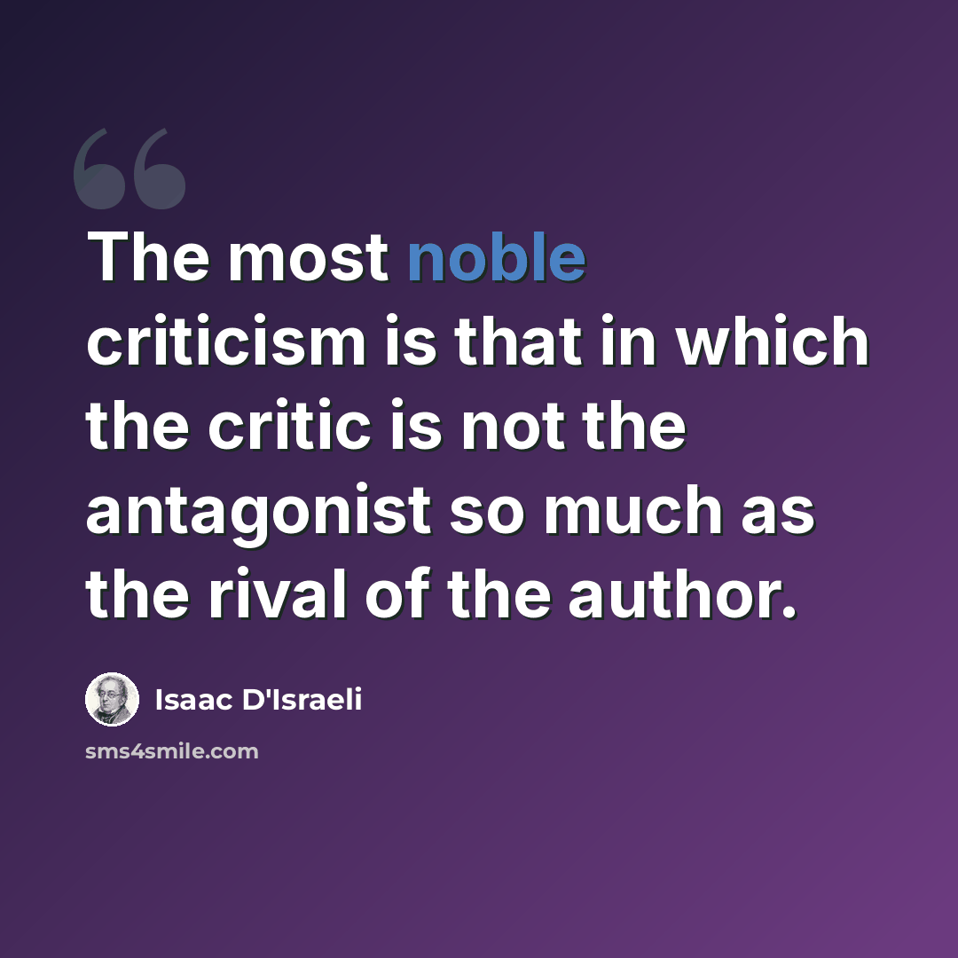 “The most noble criticism is that in which the critic is not the antagonist so much as the rival of the author.” quote by Isaac D'Israeli