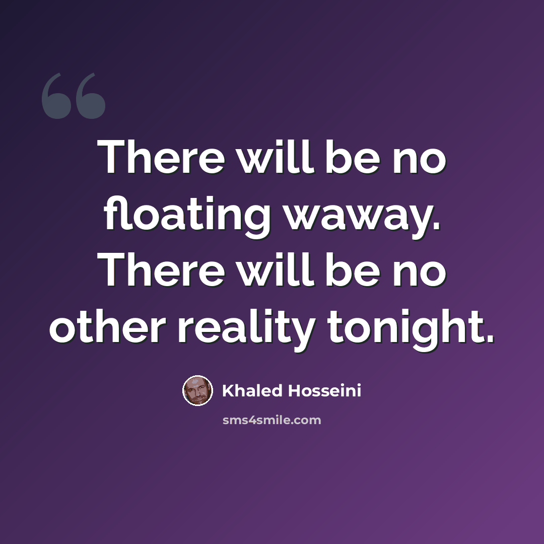 “There will be no floating waway. There will be no other reality tonight.” quote by Khaled Hosseini