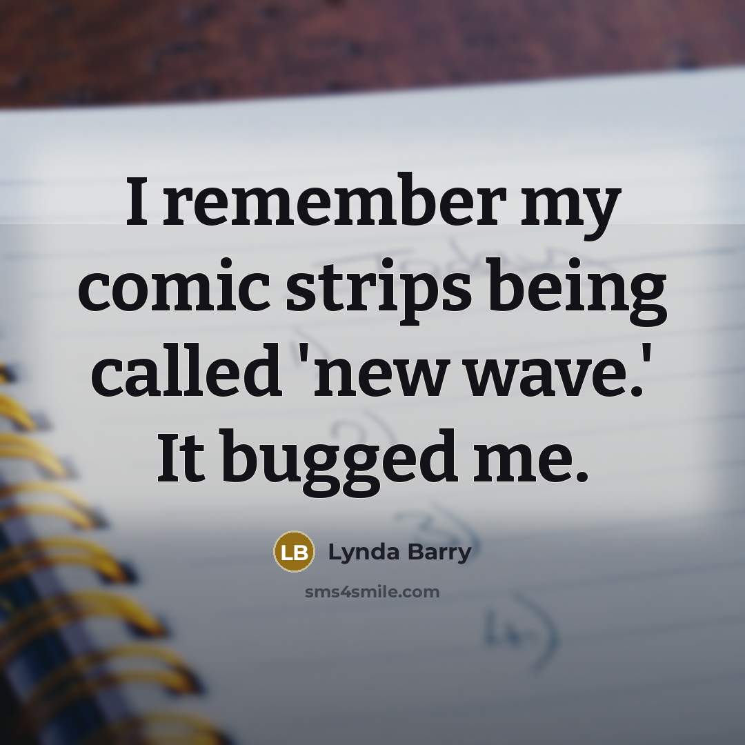 “I remember my comic strips being called 'new wave.' It bugged me.” quote by Lynda Barry