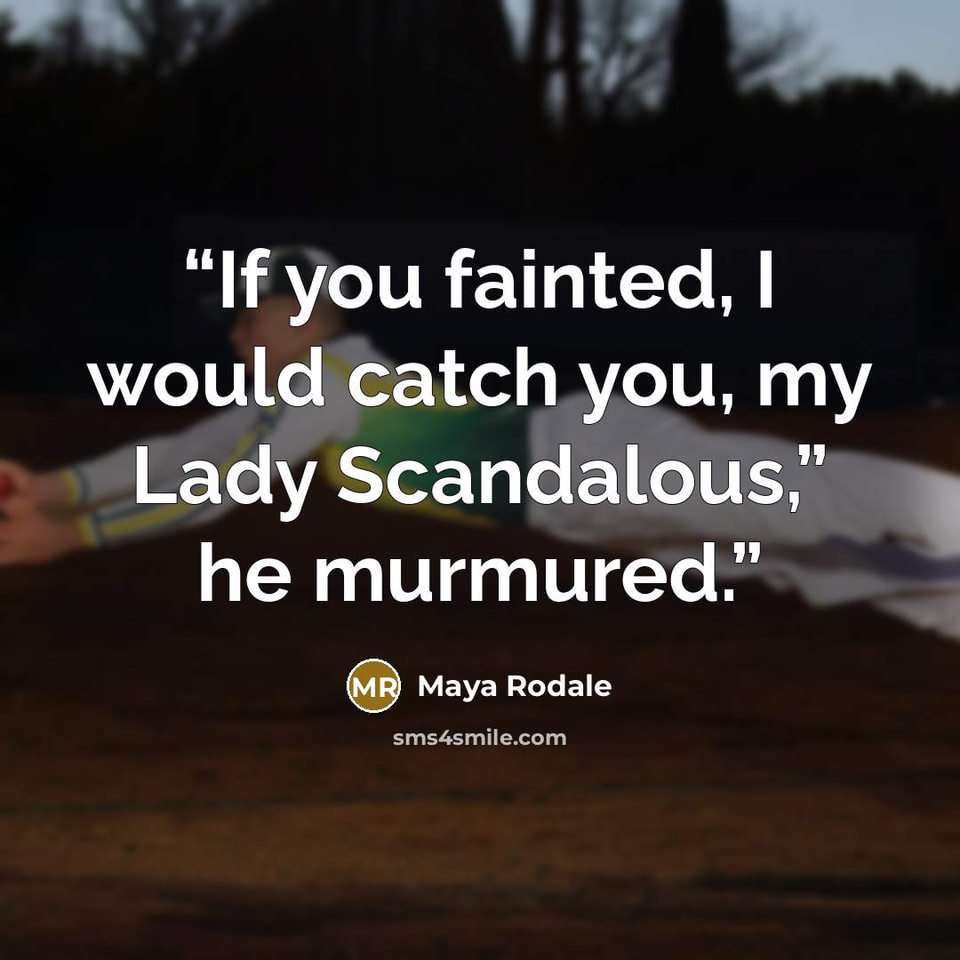 “If you fainted, I would catch you, my Lady Scandalous,” he murmured.” quote by Maya Rodale