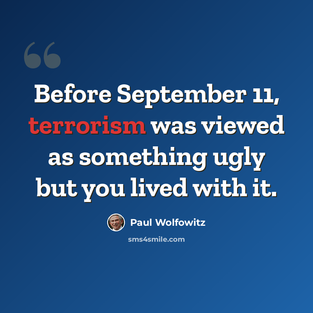 “Before September 11, terrorism was viewed as something ugly but you lived with it.” quote by Paul Wolfowitz